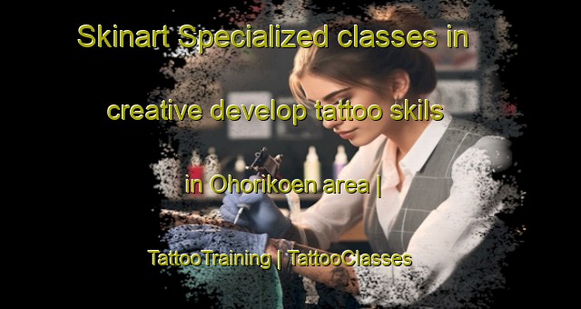 Skinart Specialized classes in creative develop tattoo skils in Ohorikoen area | TattooTraining | TattooClasses | SkinartTraining-Japan